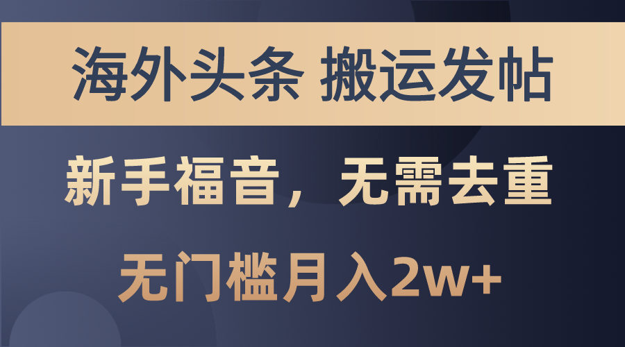 海外头条搬运发帖，新手福音，甚至无需去重，无门槛月入2w+-唐人网创