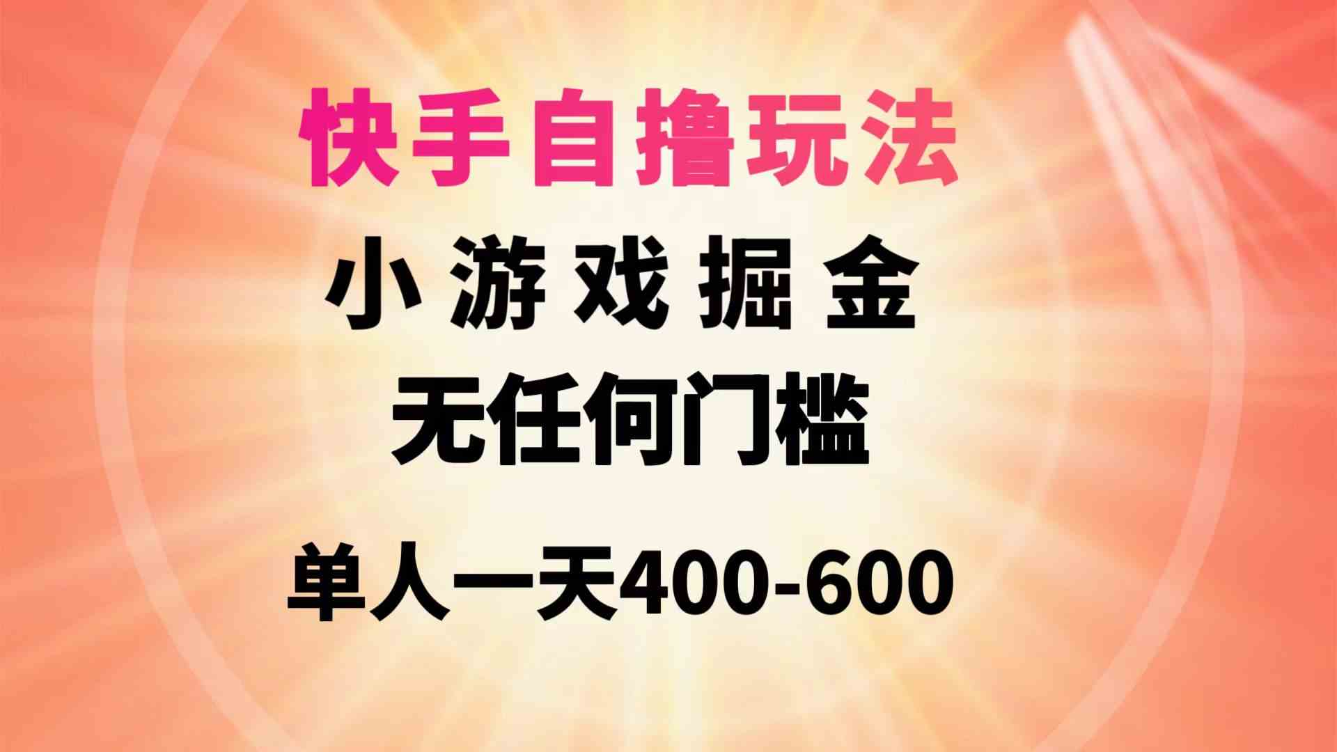（9712期）快手自撸玩法小游戏掘金无任何门槛单人一天400-600-唐人网创